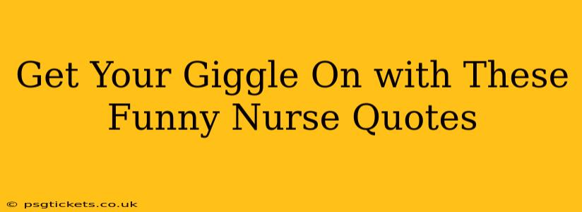 Get Your Giggle On with These Funny Nurse Quotes