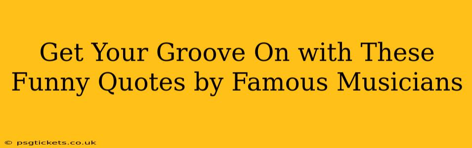 Get Your Groove On with These Funny Quotes by Famous Musicians