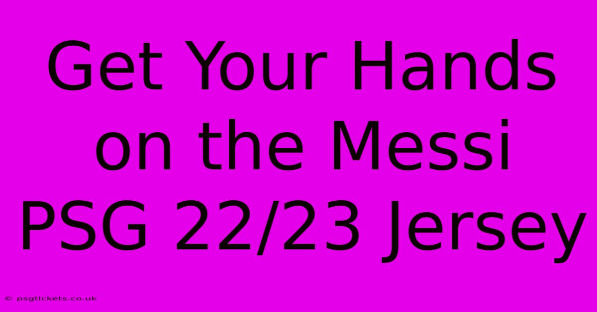 Get Your Hands On The Messi PSG 22/23 Jersey