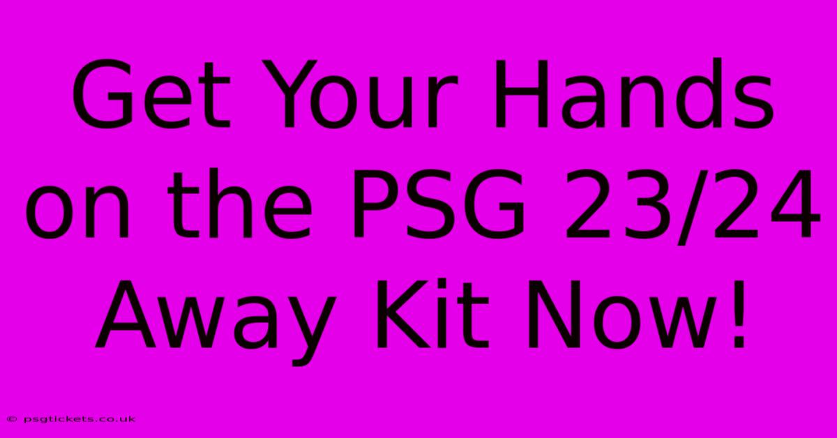 Get Your Hands On The PSG 23/24 Away Kit Now!