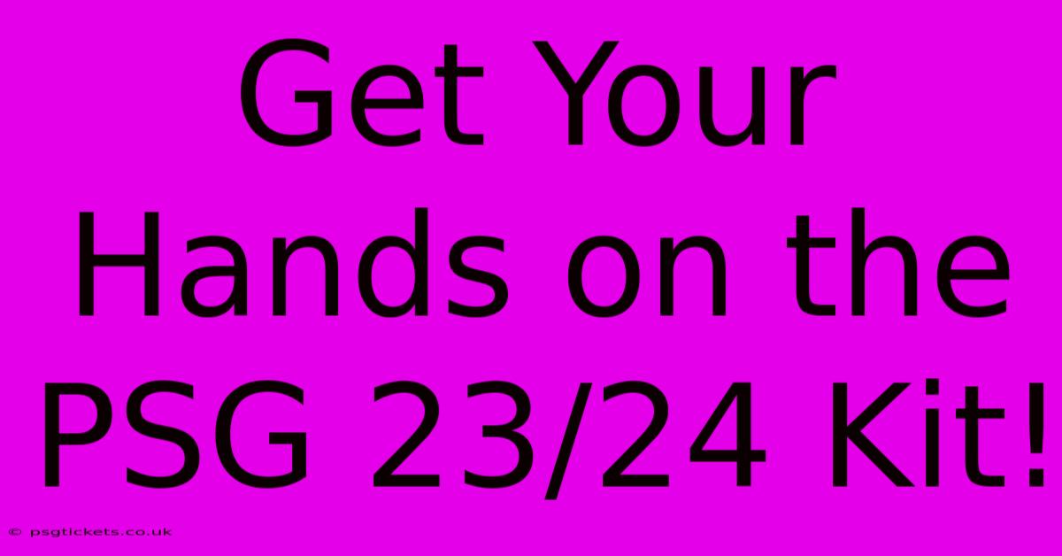 Get Your Hands On The PSG 23/24 Kit!