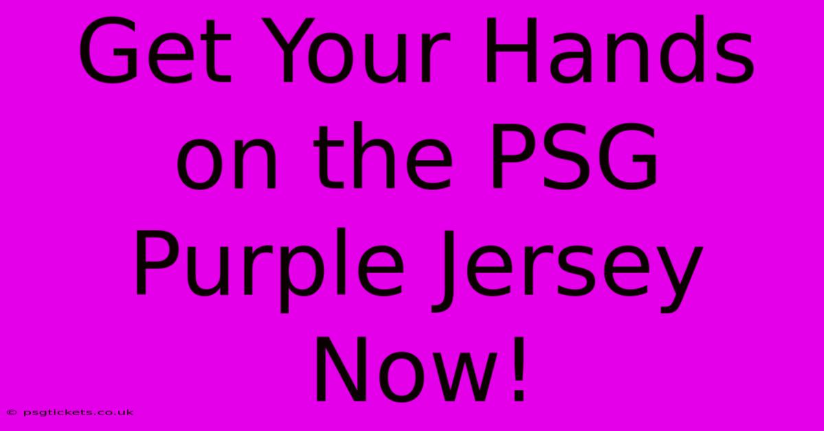 Get Your Hands On The PSG Purple Jersey Now!