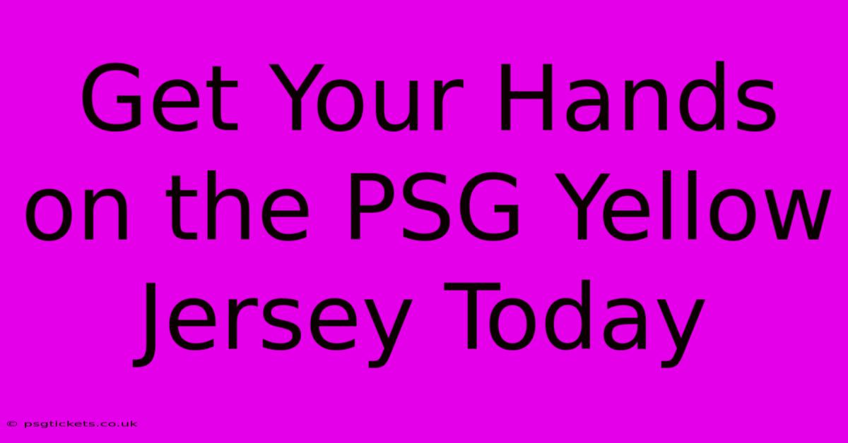 Get Your Hands On The PSG Yellow Jersey Today