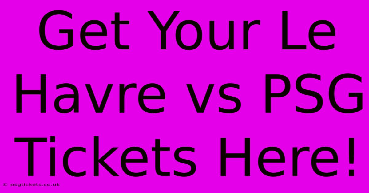 Get Your Le Havre Vs PSG Tickets Here!