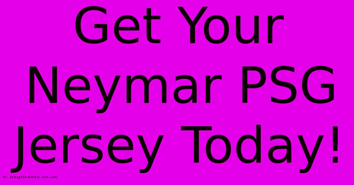 Get Your Neymar PSG Jersey Today!