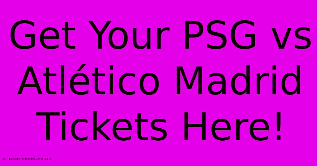 Get Your PSG Vs Atlético Madrid Tickets Here!