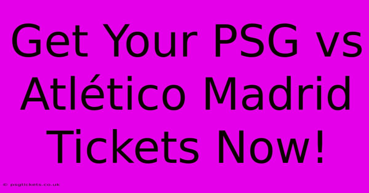 Get Your PSG Vs Atlético Madrid Tickets Now!