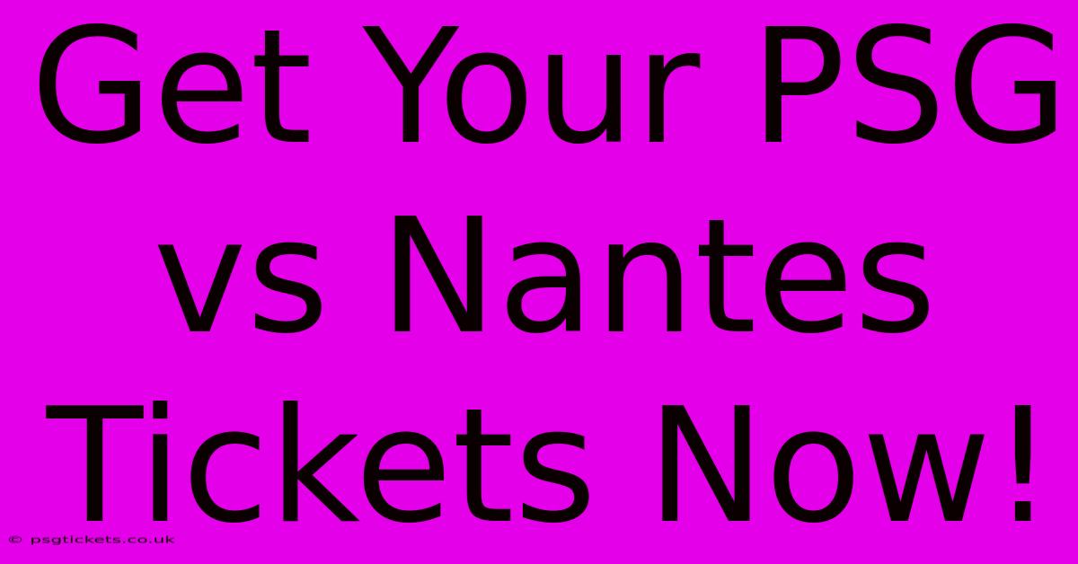 Get Your PSG Vs Nantes Tickets Now!