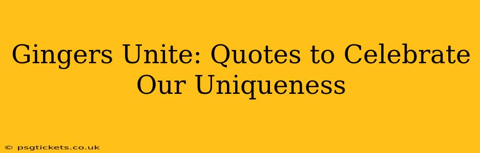 Gingers Unite: Quotes to Celebrate Our Uniqueness