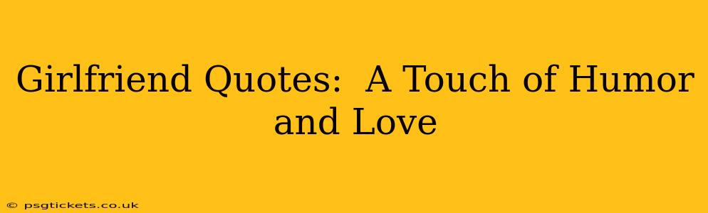 Girlfriend Quotes:  A Touch of Humor and Love