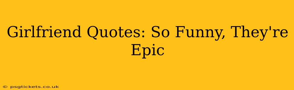 Girlfriend Quotes: So Funny, They're Epic