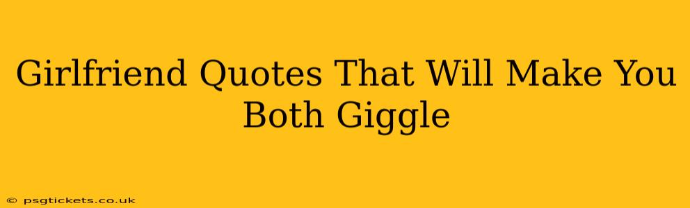 Girlfriend Quotes That Will Make You Both Giggle