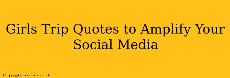 Girls Trip Quotes to Amplify Your Social Media