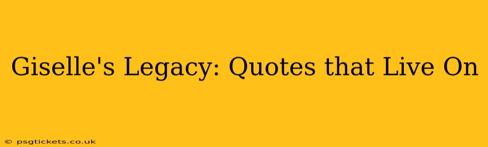 Giselle's Legacy: Quotes that Live On