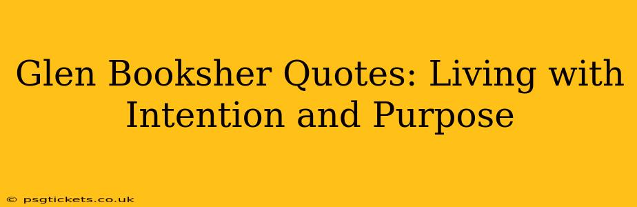 Glen Booksher Quotes: Living with Intention and Purpose