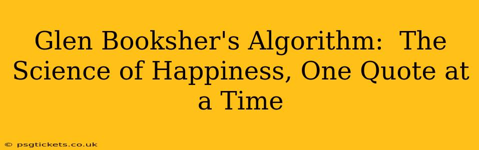 Glen Booksher's Algorithm:  The Science of Happiness, One Quote at a Time