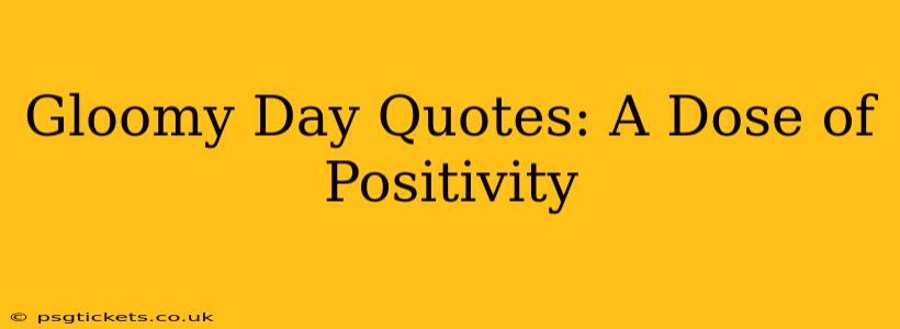Gloomy Day Quotes: A Dose of Positivity