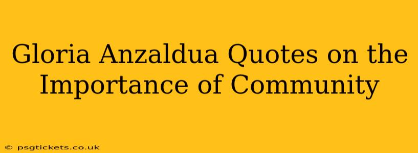 Gloria Anzaldua Quotes on the Importance of Community