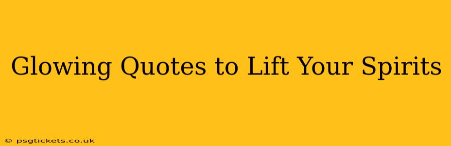 Glowing Quotes to Lift Your Spirits
