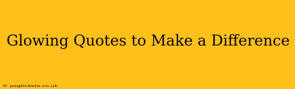 Glowing Quotes to Make a Difference