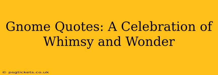 Gnome Quotes: A Celebration of Whimsy and Wonder