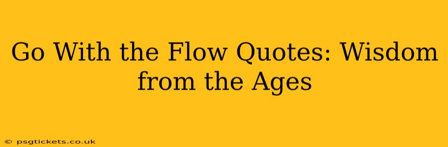 Go With the Flow Quotes: Wisdom from the Ages