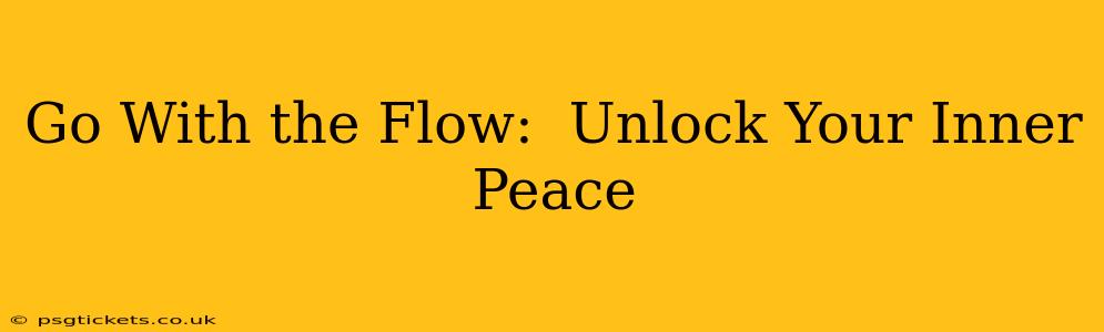 Go With the Flow:  Unlock Your Inner Peace