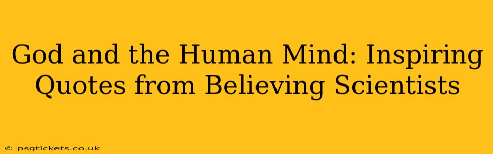 God and the Human Mind: Inspiring Quotes from Believing Scientists