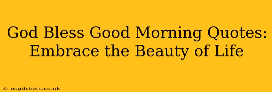 God Bless Good Morning Quotes: Embrace the Beauty of Life