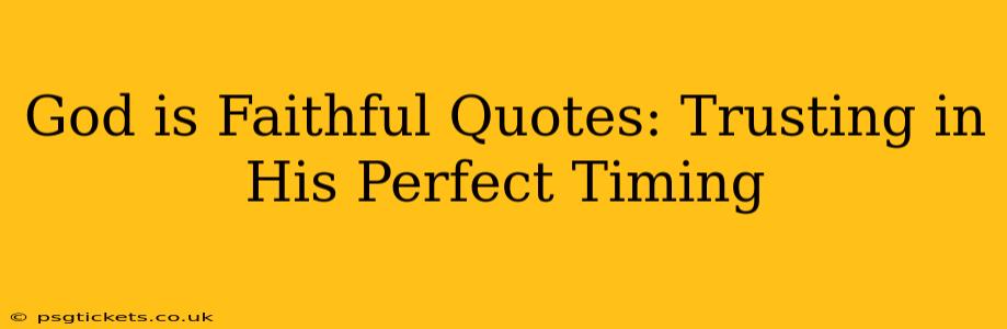God is Faithful Quotes: Trusting in His Perfect Timing