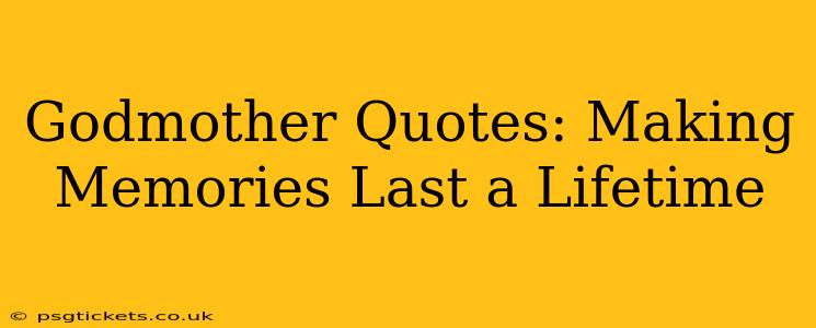 Godmother Quotes: Making Memories Last a Lifetime