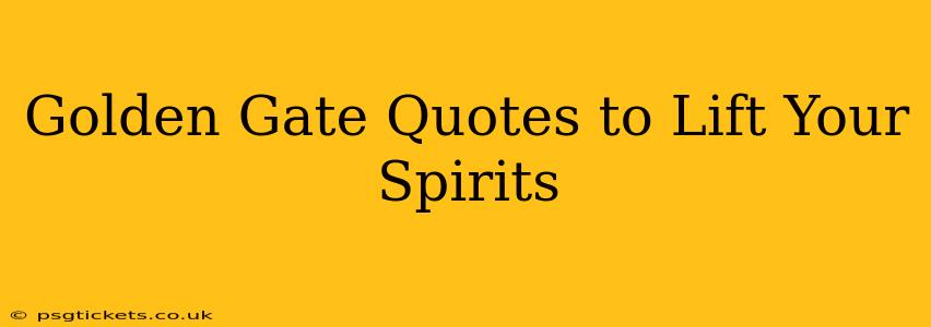 Golden Gate Quotes to Lift Your Spirits