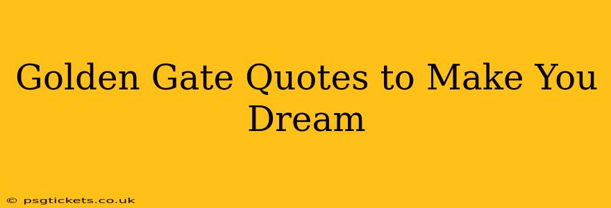 Golden Gate Quotes to Make You Dream