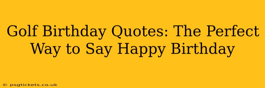 Golf Birthday Quotes: The Perfect Way to Say Happy Birthday