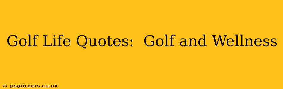 Golf Life Quotes:  Golf and Wellness