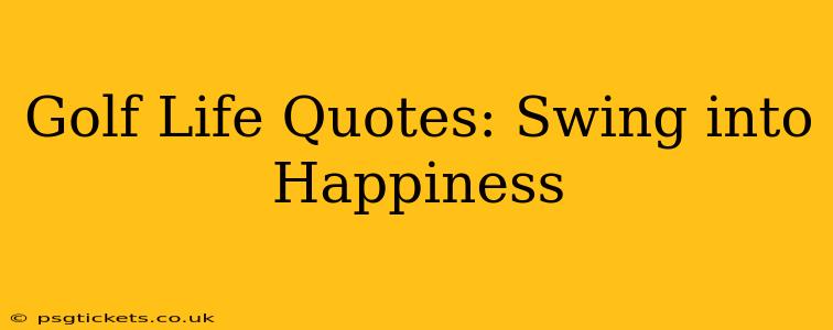 Golf Life Quotes: Swing into Happiness