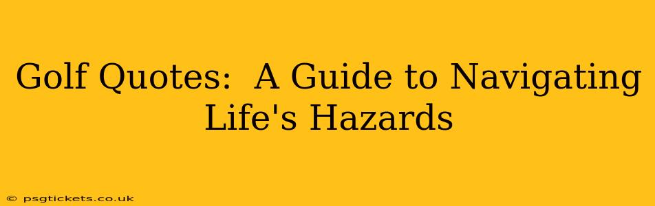 Golf Quotes:  A Guide to Navigating Life's Hazards