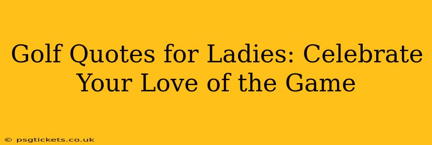 Golf Quotes for Ladies: Celebrate Your Love of the Game