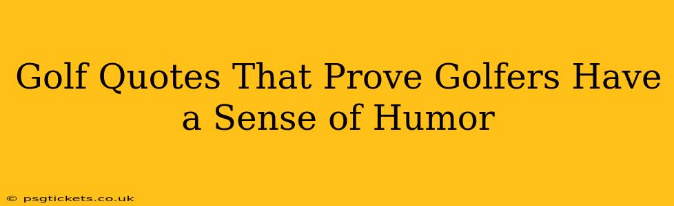 Golf Quotes That Prove Golfers Have a Sense of Humor