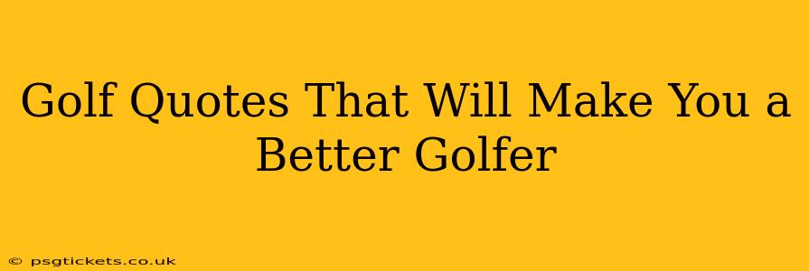Golf Quotes That Will Make You a Better Golfer