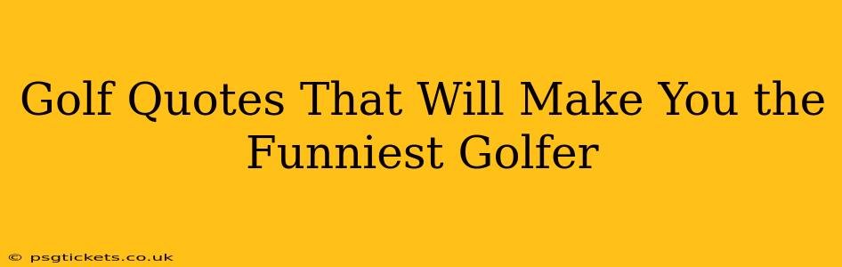 Golf Quotes That Will Make You the Funniest Golfer