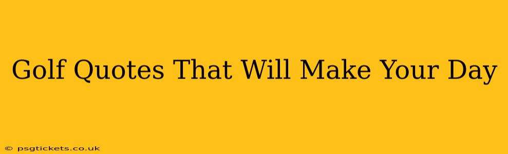Golf Quotes That Will Make Your Day