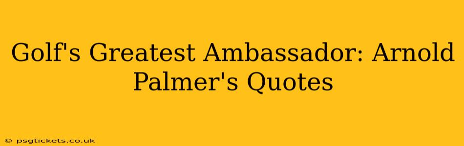 Golf's Greatest Ambassador: Arnold Palmer's Quotes