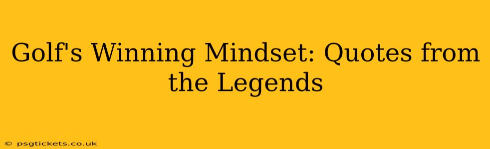 Golf's Winning Mindset: Quotes from the Legends