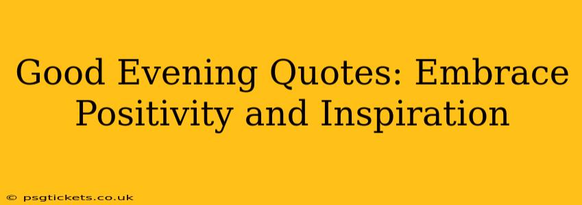 Good Evening Quotes: Embrace Positivity and Inspiration