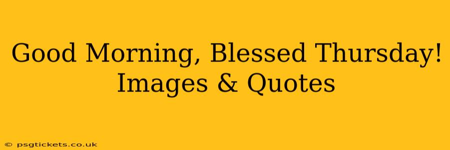 Good Morning, Blessed Thursday! Images & Quotes