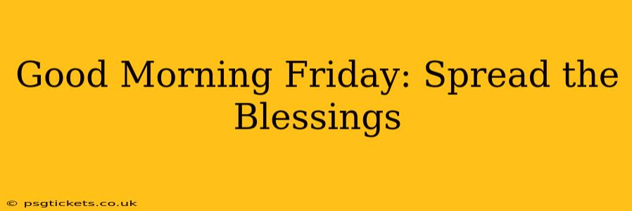Good Morning Friday: Spread the Blessings