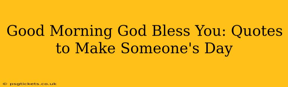 Good Morning God Bless You: Quotes to Make Someone's Day