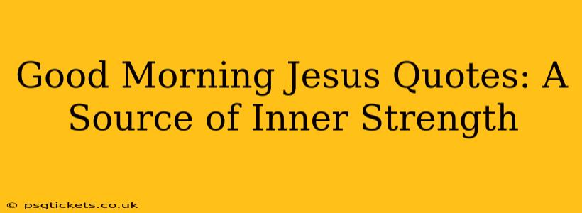 Good Morning Jesus Quotes: A Source of Inner Strength