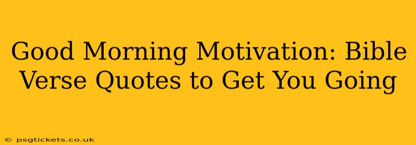 Good Morning Motivation: Bible Verse Quotes to Get You Going
